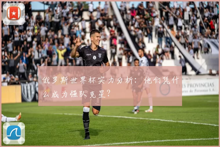 俄罗斯世界杯实力分析：他们凭什么成为强队克星？