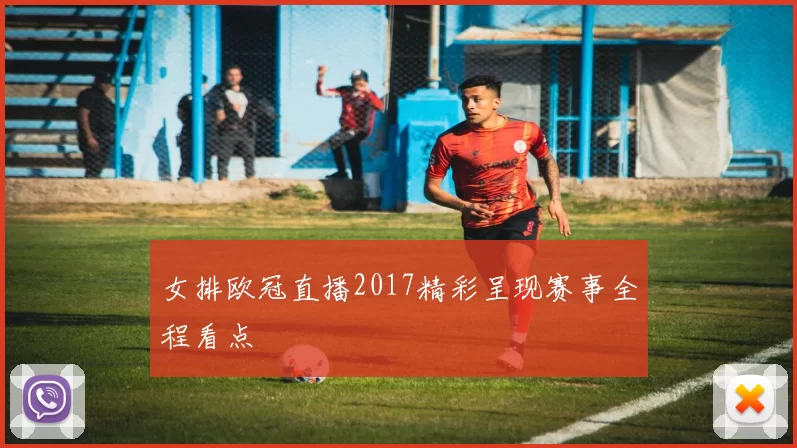女排欧冠直播2017精彩呈现赛事全程看点