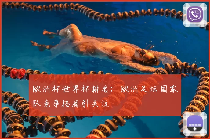 欧洲杯世界杯排名:欧洲足坛国家队竞争格局引关注