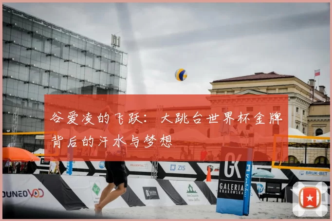谷爱凌的飞跃:大跳台世界杯金牌背后的汗水与梦想